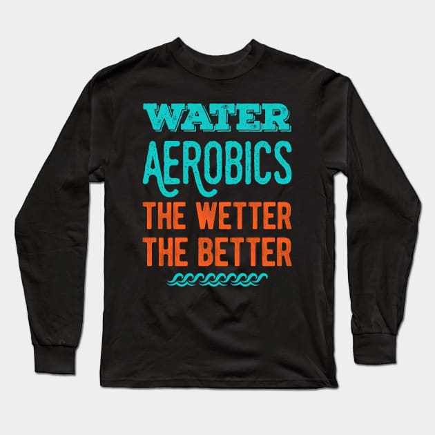 Funny Water Aerobics Gifts Long Sleeve T-Shirt by Crea8Expressions